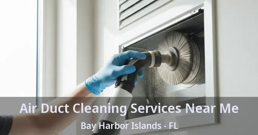 Air Duct Cleaning Services Near Me Bay Harbor Islands - FL