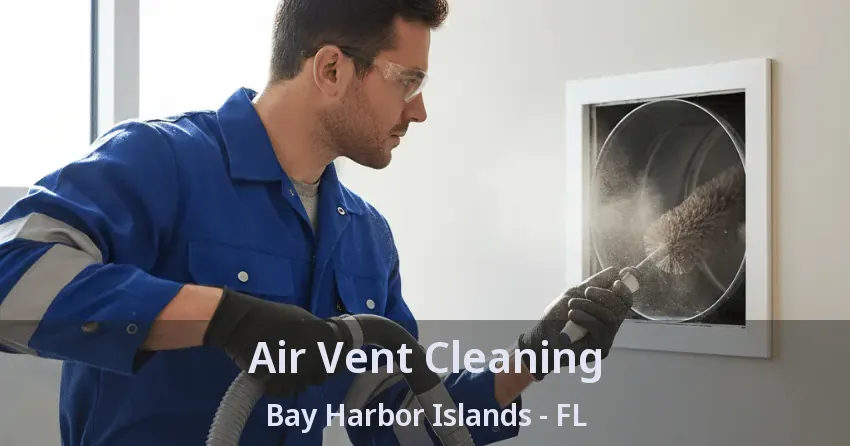 Air Vent Cleaning Bay Harbor Islands - FL Air Vent Cleaning Bay Harbor Islands - FL