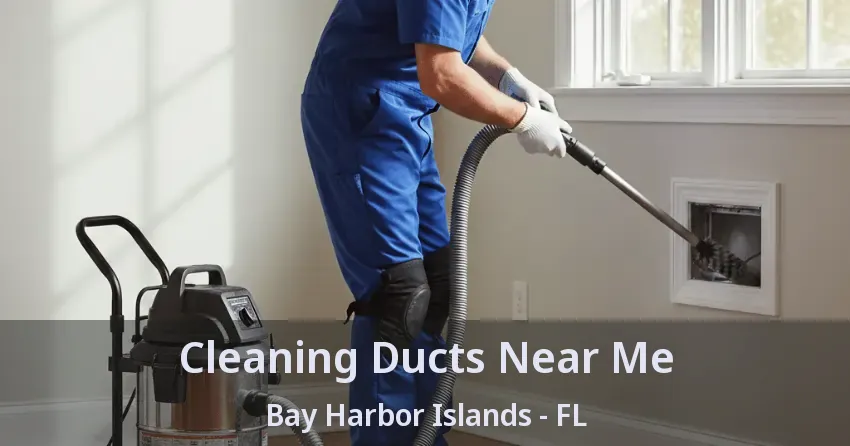 Cleaning Ducts Near Me Bay Harbor Islands - FL