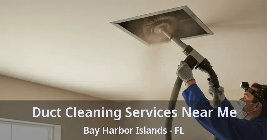 Duct Cleaning Services Near Me Bay Harbor Islands - FL
