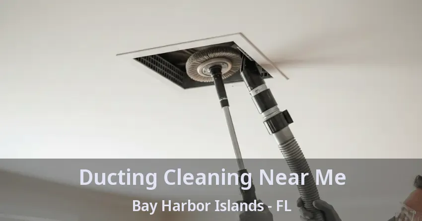 Ducting Cleaning Near Me Bay Harbor Islands - FL