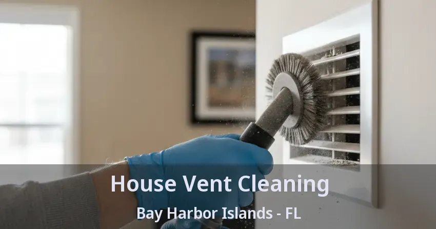 House Vent Cleaning Bay Harbor Islands - FL House Vent Cleaning Bay Harbor Islands - FL