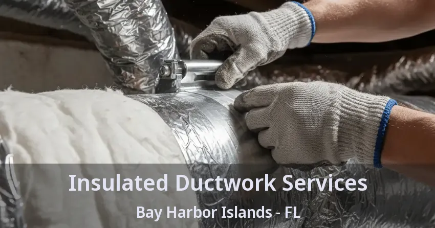 Insulated Ductwork Services Bay Harbor Islands - FL
